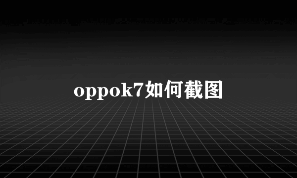 oppok7如何截图