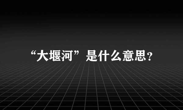 “大堰河”是什么意思？