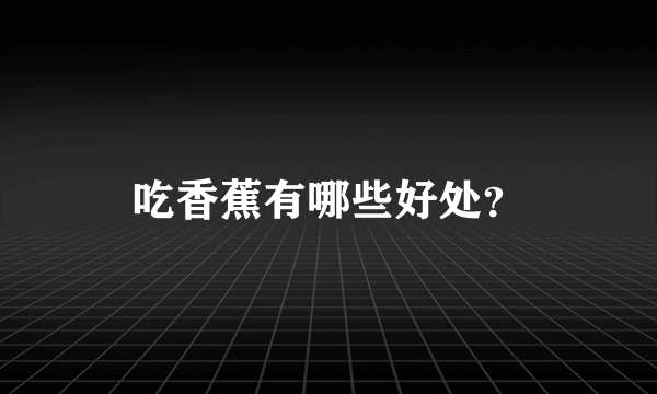 吃香蕉有哪些好处？