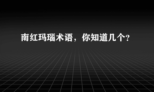 南红玛瑙术语，你知道几个？