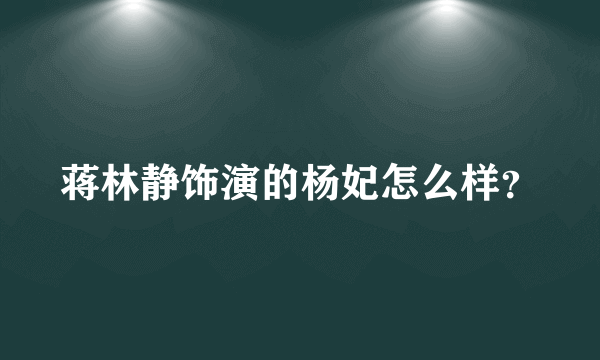 蒋林静饰演的杨妃怎么样？