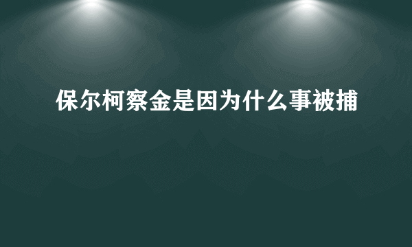 保尔柯察金是因为什么事被捕