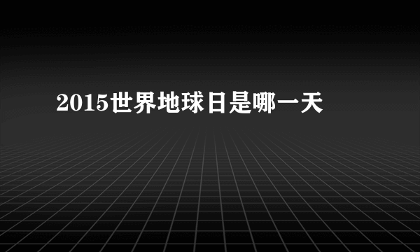 2015世界地球日是哪一天