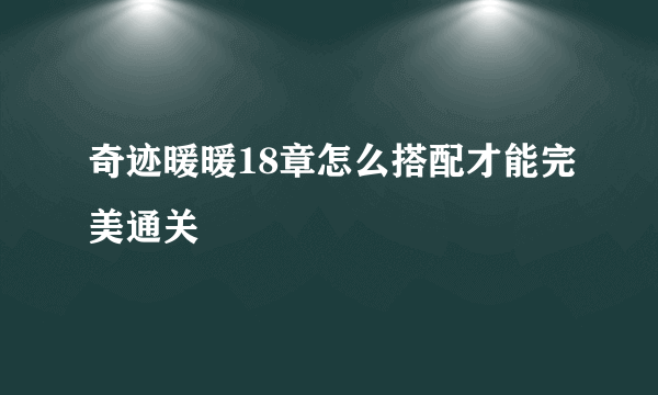 奇迹暖暖18章怎么搭配才能完美通关