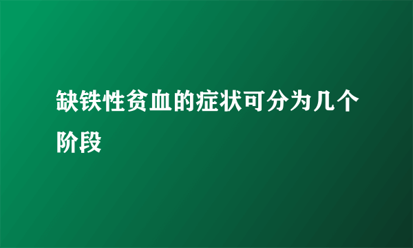 缺铁性贫血的症状可分为几个阶段