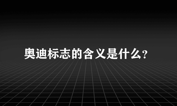 奥迪标志的含义是什么？