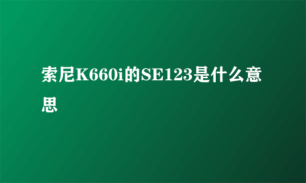 索尼K660i的SE123是什么意思