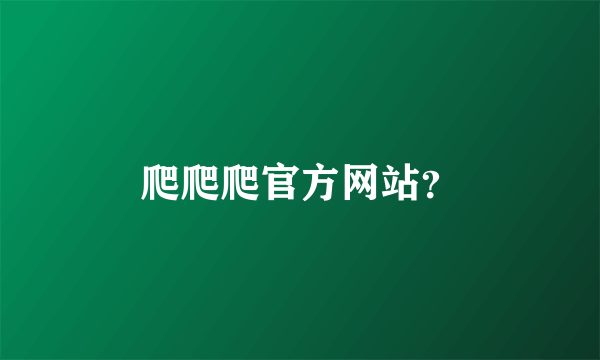 爬爬爬官方网站？