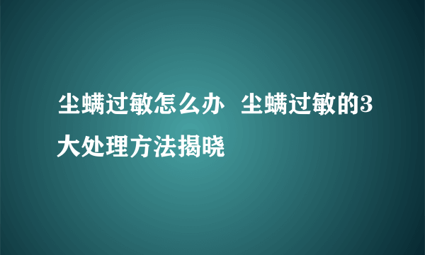 尘螨过敏怎么办  尘螨过敏的3大处理方法揭晓