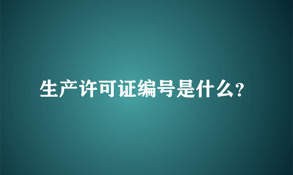 生产许可证编号是什么？