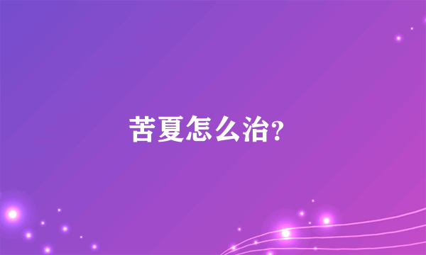 苦夏怎么治？