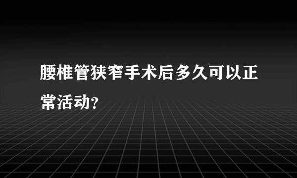 腰椎管狭窄手术后多久可以正常活动？