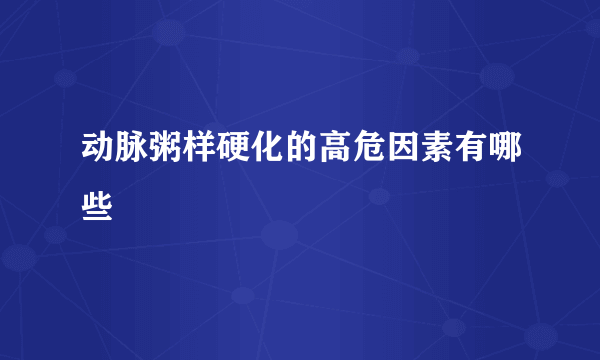 动脉粥样硬化的高危因素有哪些