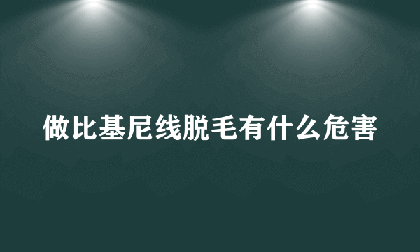 做比基尼线脱毛有什么危害