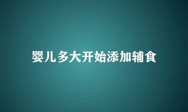 婴儿多大开始添加辅食