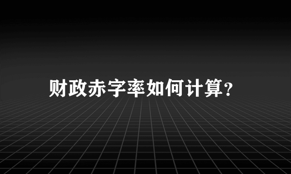 财政赤字率如何计算？