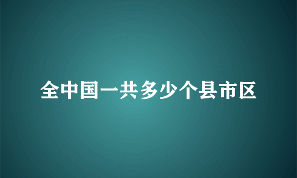 全中国一共多少个县市区