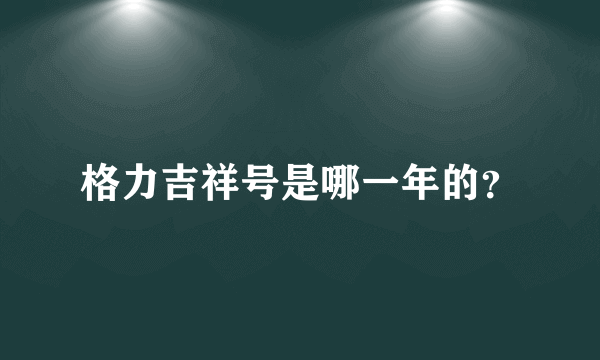 格力吉祥号是哪一年的？