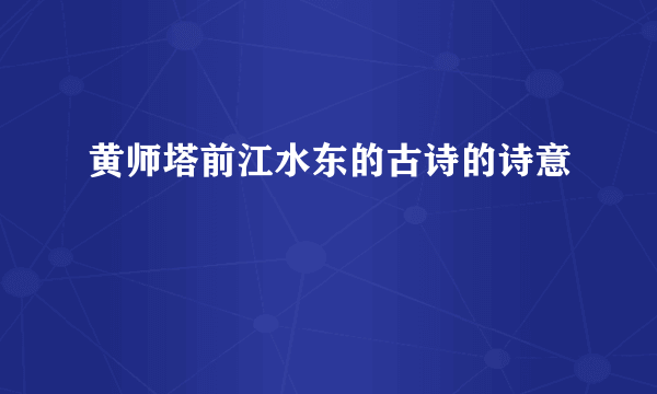 黄师塔前江水东的古诗的诗意