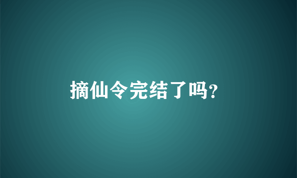 摘仙令完结了吗？