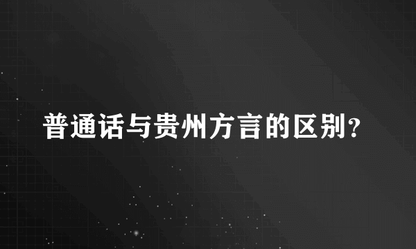 普通话与贵州方言的区别？