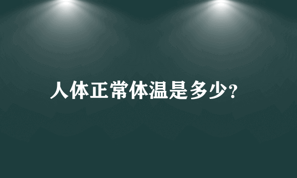 人体正常体温是多少？