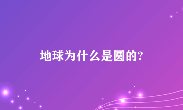 地球为什么是圆的?