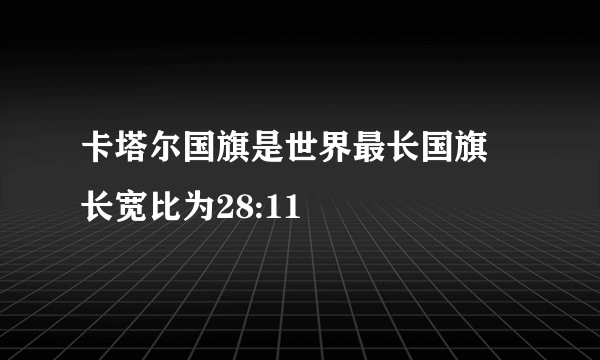 卡塔尔国旗是世界最长国旗 长宽比为28:11