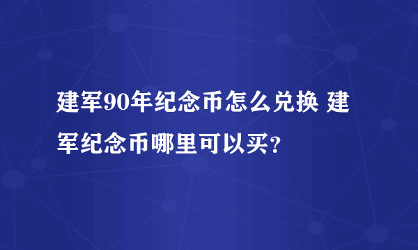 建军90年纪念币怎么兑换 建军纪念币哪里可以买？