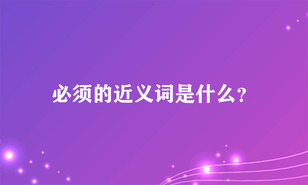 必须的近义词是什么？