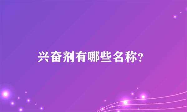 兴奋剂有哪些名称？