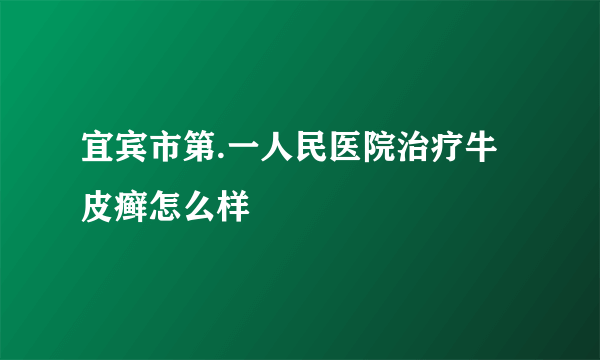 宜宾市第.一人民医院治疗牛皮癣怎么样