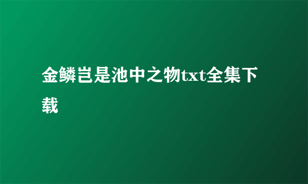 金鳞岂是池中之物txt全集下载