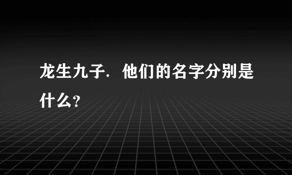 龙生九子．他们的名字分别是什么？