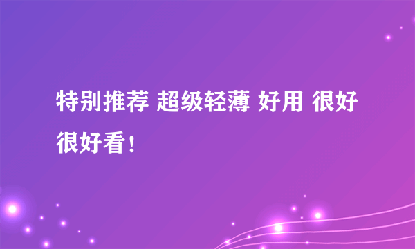 特别推荐 超级轻薄 好用 很好很好看！