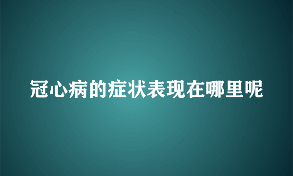 冠心病的症状表现在哪里呢