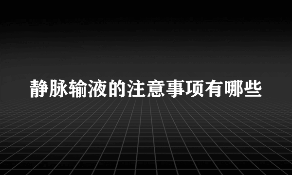 静脉输液的注意事项有哪些