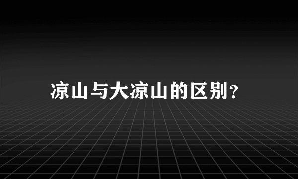 凉山与大凉山的区别？