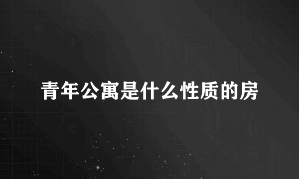 青年公寓是什么性质的房