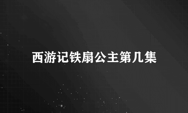 西游记铁扇公主第几集