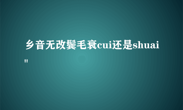 乡音无改鬓毛衰cui还是shuai