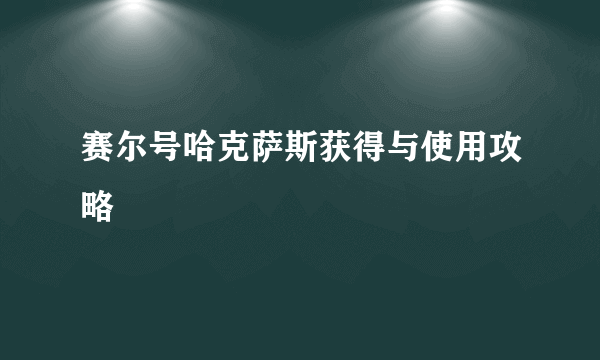 赛尔号哈克萨斯获得与使用攻略