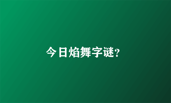 今日焰舞字谜？