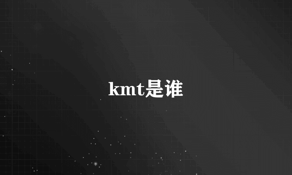 kmt是谁