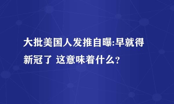 大批美国人发推自曝:早就得新冠了 这意味着什么？