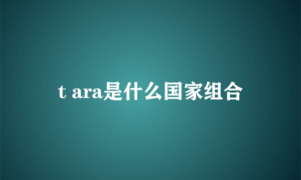 t ara是什么国家组合