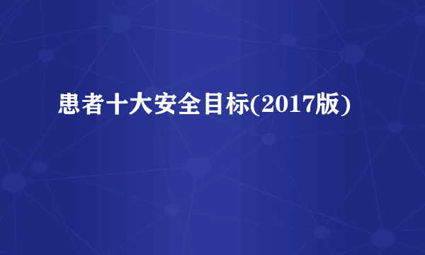 患者十大安全目标(2017版)