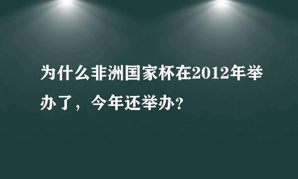 为什么非洲国家杯在2012年举办了，今年还举办？