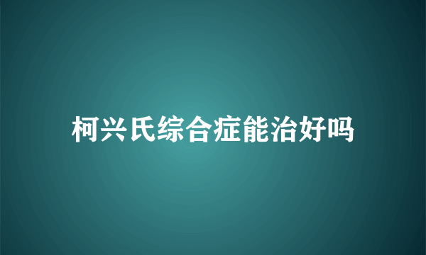 柯兴氏综合症能治好吗