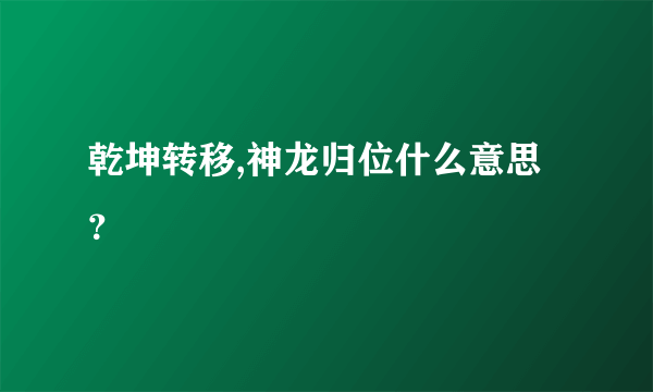 乾坤转移,神龙归位什么意思？